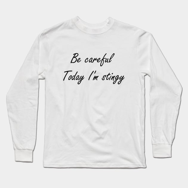 Be careful Today I'm Stingy Long Sleeve T-Shirt by BlackMosaic